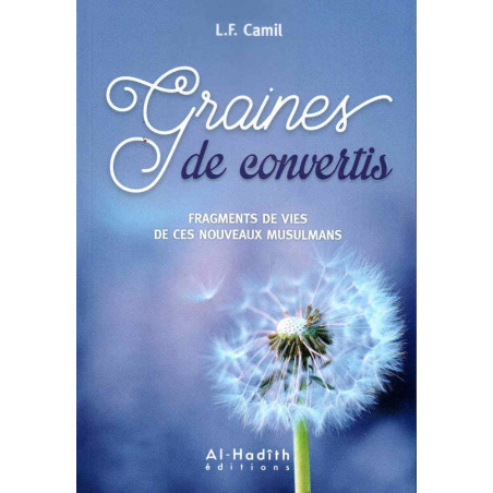 Graines de convertis: Fragments de vies de ces nouveaux musulmans, de L.F. Camil