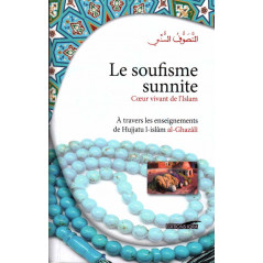 Le soufisme sunnite - Cœur vivant de l'Islam (À travers les enseignements de Hujjatu l-Islâm Al-Ghazâlî)