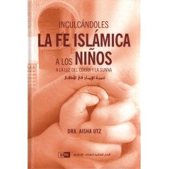 Inculcándoles la fe islámica a los niños a la luz del Corán y la sunna, de Dra. Aisha Utz  (Español)