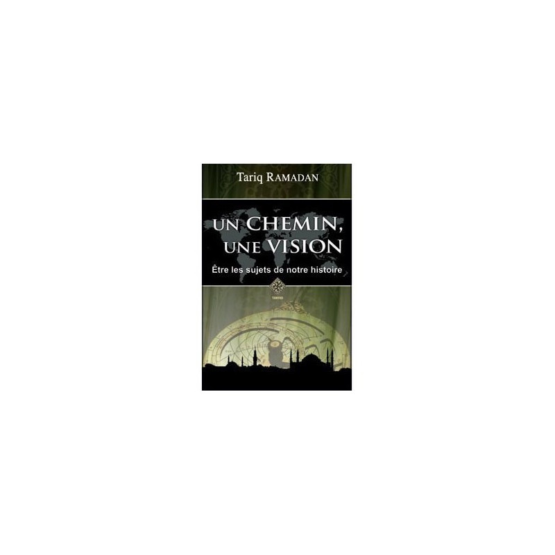 Un chemin, une vision  (Être les sujets de notre histoire), de Tariq Ramadan (2ème édition)