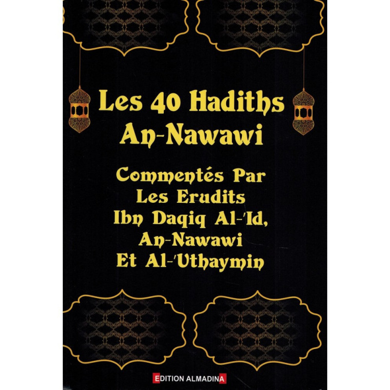 The 40 Hadiths of An-Nawawi - Commented by the Scholars Ibn Daqiq Al-'Id, An-Nawawi and Al-'Uthaymin