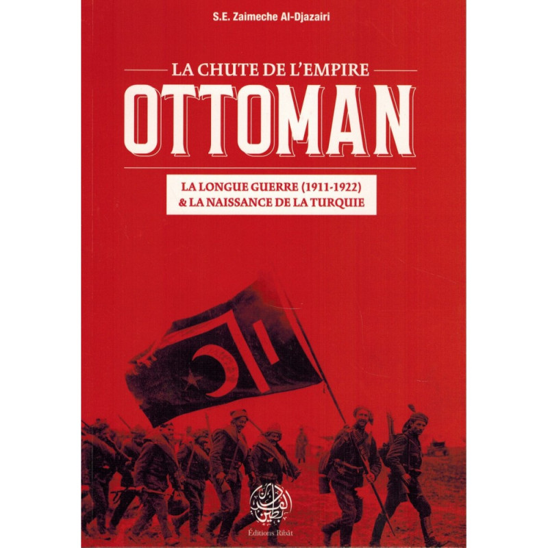 The Fall of the Ottoman Empire: The Long War (1911-1922) & The Birth of Turkey, by HE Zaimeche Al-Djazairi