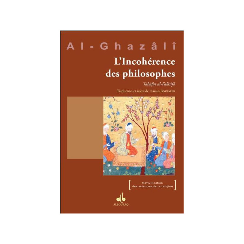 The Incoherence of the Philosophers (Tahâfut al-Falâsifâ), by Al-Ghazâlî