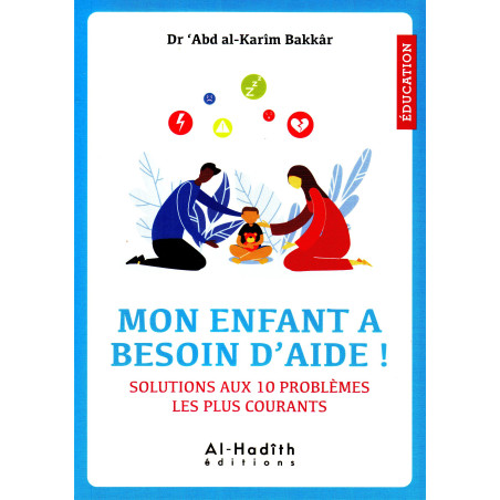 Mon enfant a besoin d'aide ! Solutions aux 10 problèmes les plus courants , de Dr 'Abd al-Karîm Bakkâr