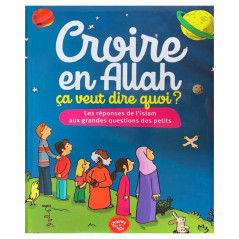What does believing in Allah mean? Islam's Answers to the Big Questions of the Little Ones (Second Edition)