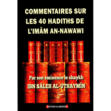 Commentaries on the 40 hadiths of Imam An-Nawawi, by Shaykh Ibn Sâleh Al-Uthaymîn