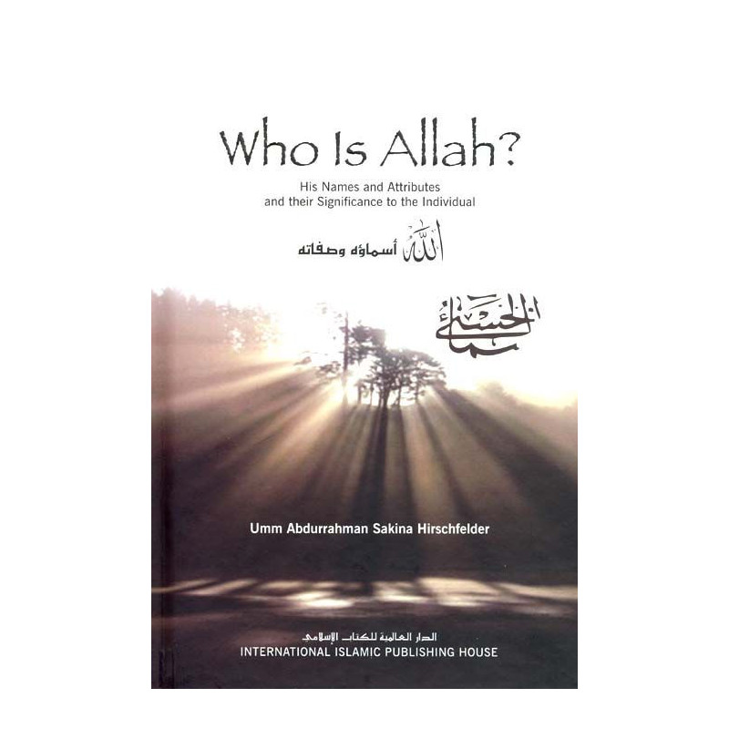 Who Is Allah? His Names and Attributes and their Significance to the Individual, by Umm Abdurahman Sakina Hirschfelder (English)