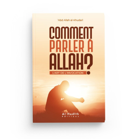 Comment parler à Allah? L'art de l'invocation, de 'Adb Allah al-Khudarî (Troisième édition)