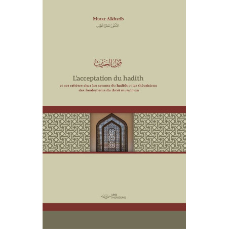 The acceptance of Hadith and its criteria among scholars of Hadith and theoreticians of the foundations of Islamic law