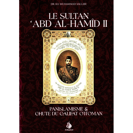 Sultan 'Abd Al-Hamîd II - Pan-Islamism & fall of the Ottoman Caliphate, by Dr. Ali Muhammad Sallabi, Al Bayyinah editions