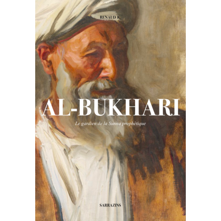 Al-Bukhari : Le gardien de la Sunna Prophétique, de Renaud K.