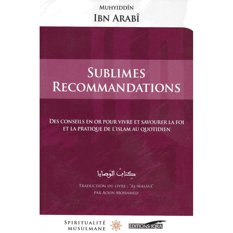 Sublime recommendations (Golden advice for living and savoring the faith and practice of Islam on a daily basis), by Ibn Arabî
