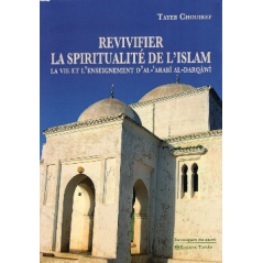 REVIVIFIER  LA SPIRITUALITÉ DE L'ISLAM - LA VIE ET L'ENSEIGNEMENT D'AL-'ARABÎ AL-DARQ WÎ d'après TAYEB CHOUIREF
