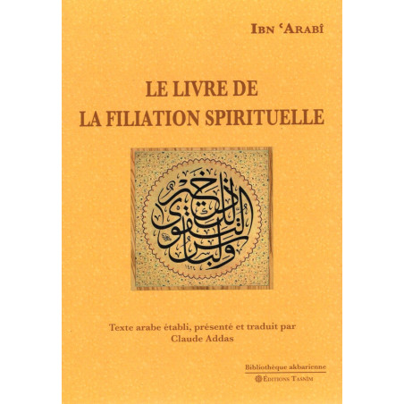 LE LIVRE DE LA FILIATION SPIRITUELLE d'après IBN 'ARABÎ traduit par CLAUDE ADDAS
