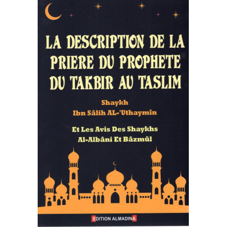 LA DESCRIPTION DE LA PRIERE DU PROPHETE DU TAKBIR AU TASLIM d'après Shaykh Ibn Sâlih AL-'Uthaymîn
