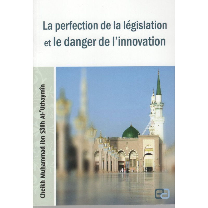 La perfection de la législation et le danger de l'innovation d'après Cheikh Muhammad ibn Sâlih Al-'Uthaymîn