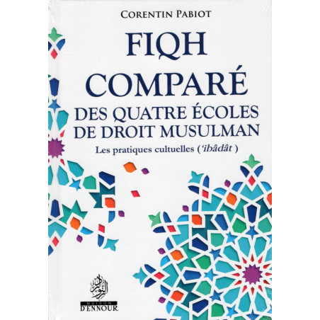 FIQH COMPARED WITH THE FOUR SCHOOLS OF MUSLIM LAW: Cult practices ('ibâdât) according to CORENTIN PABIOT