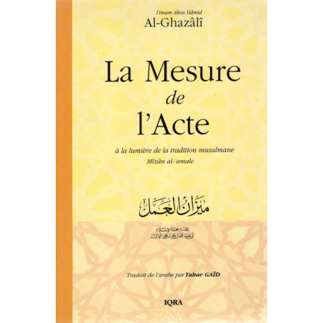 The Measure of the Act in the light of the Muslim tradition Mîzân al-'amale according to Imam Abou Hâmid Al-Ghazâlî