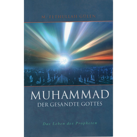 MUHAMMAD DER GESANDTE GOTTES : Das Leben des Propheten laut M. FETHULLAH GÜLEN