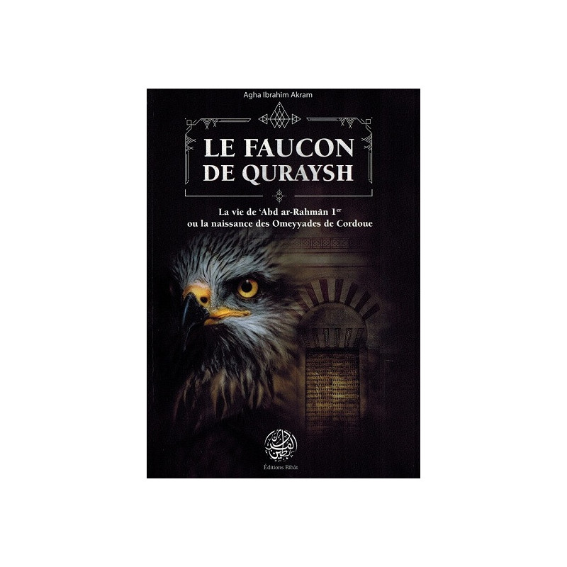 The Falcon of Quraysh: The life of Abd ar-Rahman I or the birth of the Umayyads of Cordoba