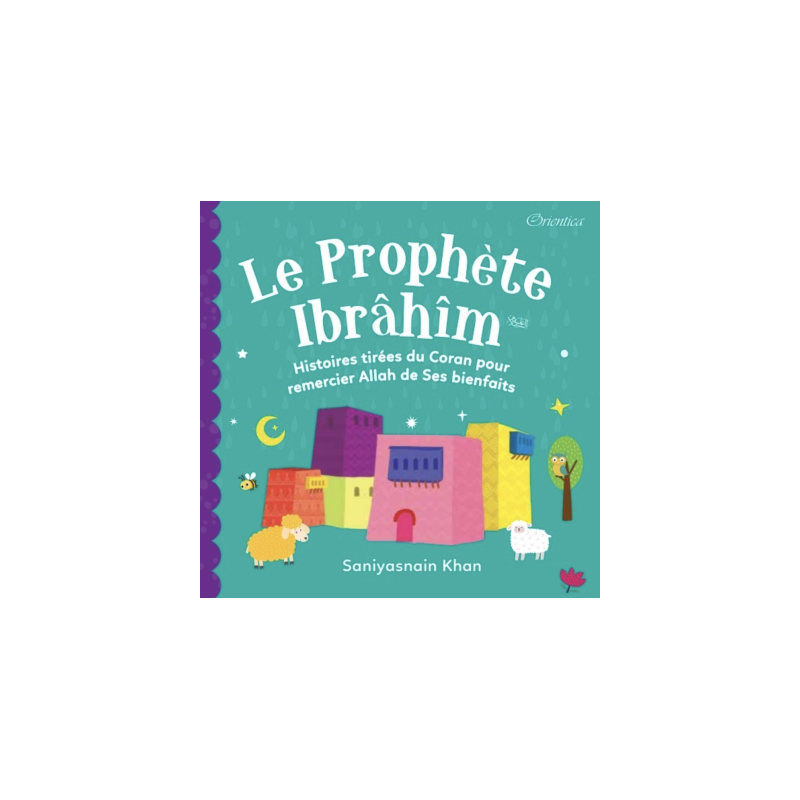 The Prophet Ibrâhîm - Stories from the Quran to thank Allah for his blessings