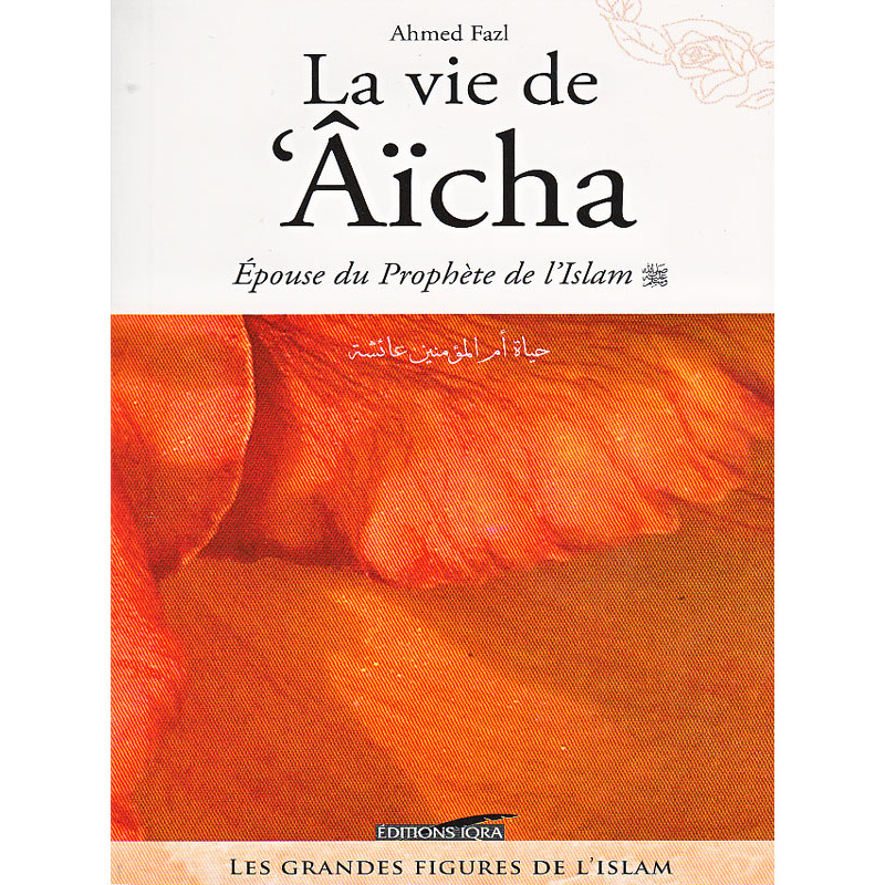 The life of 'Aicha, wife of the Prophet of Islam according to Ahmed Fazl