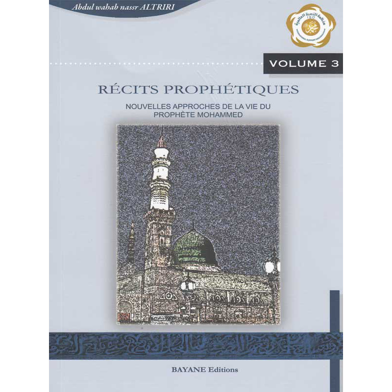 Récits prophétiques, nouvelles approches de la vie du prophète Mohammed - Vol. 3 - d'après Altriri