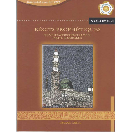 Récits prophétiques, nouvelles approches de la vie du prophète Mohammed - Vol. 2 - d'après Altriri