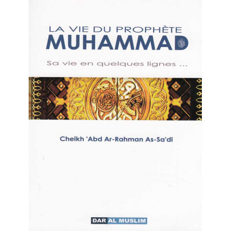 La vie de Muhammad, sa vie en quelques lignes ... d'après Adb Ar Rahman As-Sa'di