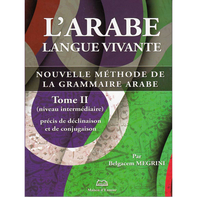 L' Arabe Langue Vivante - T2 - Déclinaison et Conjugaison - Méthode Belgacem MEGRINI