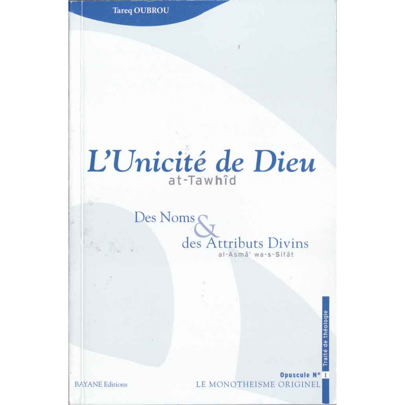 Le livre L’UNICITE DE DIEU - At-Tawhîd- : Des Noms et des Attributs divins (al-asma' wa-s-sifat) de Tarek OUBROU