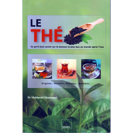 Le thé :  Origine, variétés, recettes, bienfaits - De Dr Mahboubi Moussaoui