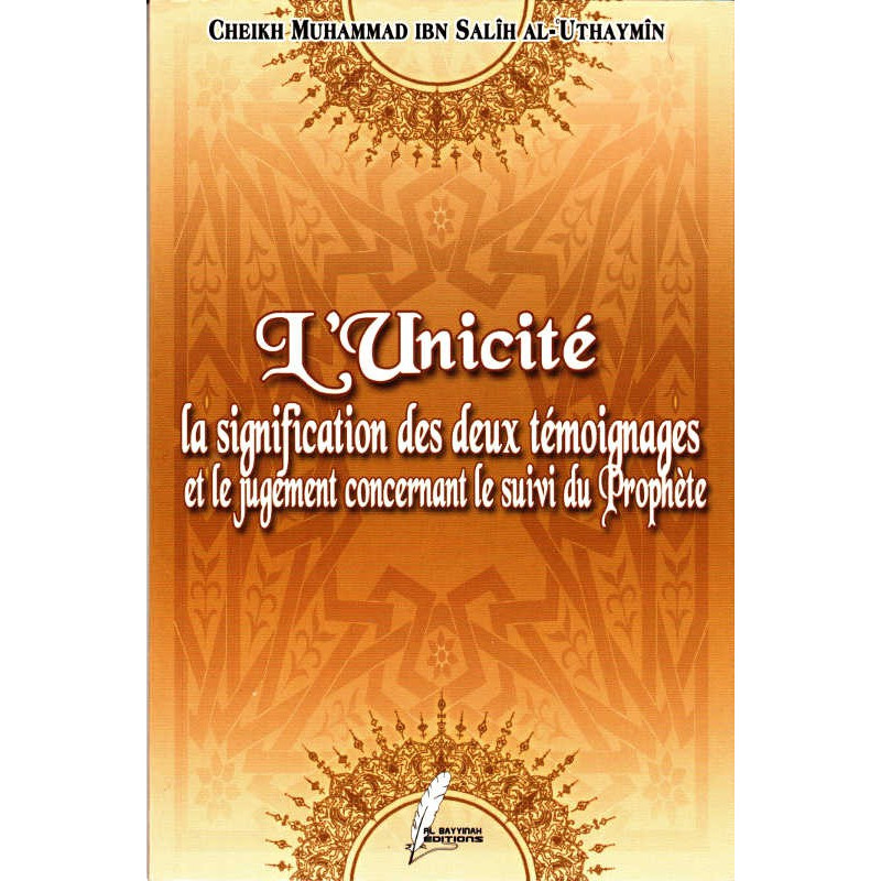 L'Unicité -La Signification des deux témoignages et le jugement concernant le suivi du Prophète, de Al Uthaymîn 