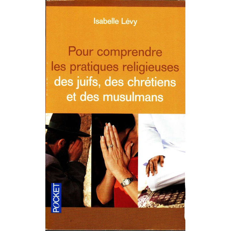 Pour comprendre les pratiques religieuses des juifs, des chrétiens et des musulmans, de Isabelle Lévy (Poche)
