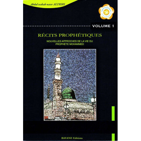Récits prophétiques, nouvelles approches de la vie du prophète Mohammed - Vol. 1 - d'après Altriri