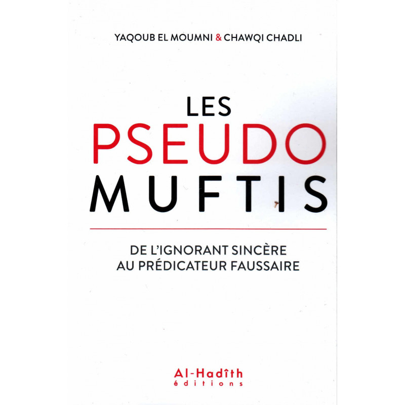 Les pseudo Muftis (De l'ignorant sincère au prédicateur faussaire), de Yaqoub El Moumni & Chawqi Chadli