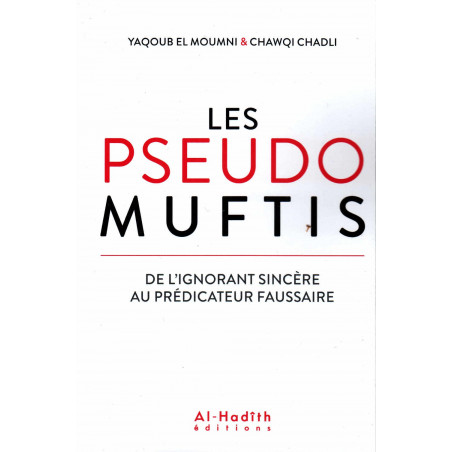 Les pseudo Muftis (De l'ignorant sincère au prédicateur faussaire), de Yaqoub El Moumni & Chawqi Chadli