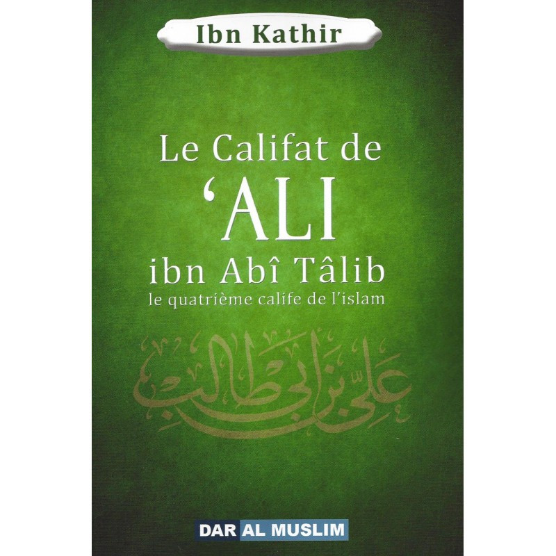The caliphate of 'ALI ibn Abi Talib the fourth caliph of Islam, by Ibn Kathir