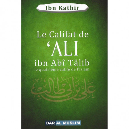 The caliphate of 'ALI ibn Abi Talib the fourth caliph of Islam, by Ibn Kathir