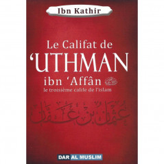 Le califat de 'Uthman ibn 'Affân le troisième calife de l'islam, de Ibn Kathir